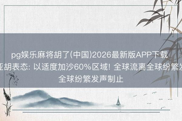 pg娱乐麻将胡了(中国)2026最新版APP下载 内塔尼亚胡表态: 以适度加沙60%区域! 全球流离全球纷繁发声制止