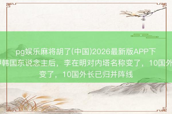 pg娱乐麻将胡了(中国)2026最新版APP下载 以色列扣押韩国东说念主后，李在明对内塔名称变了，10国外长已归并阵线